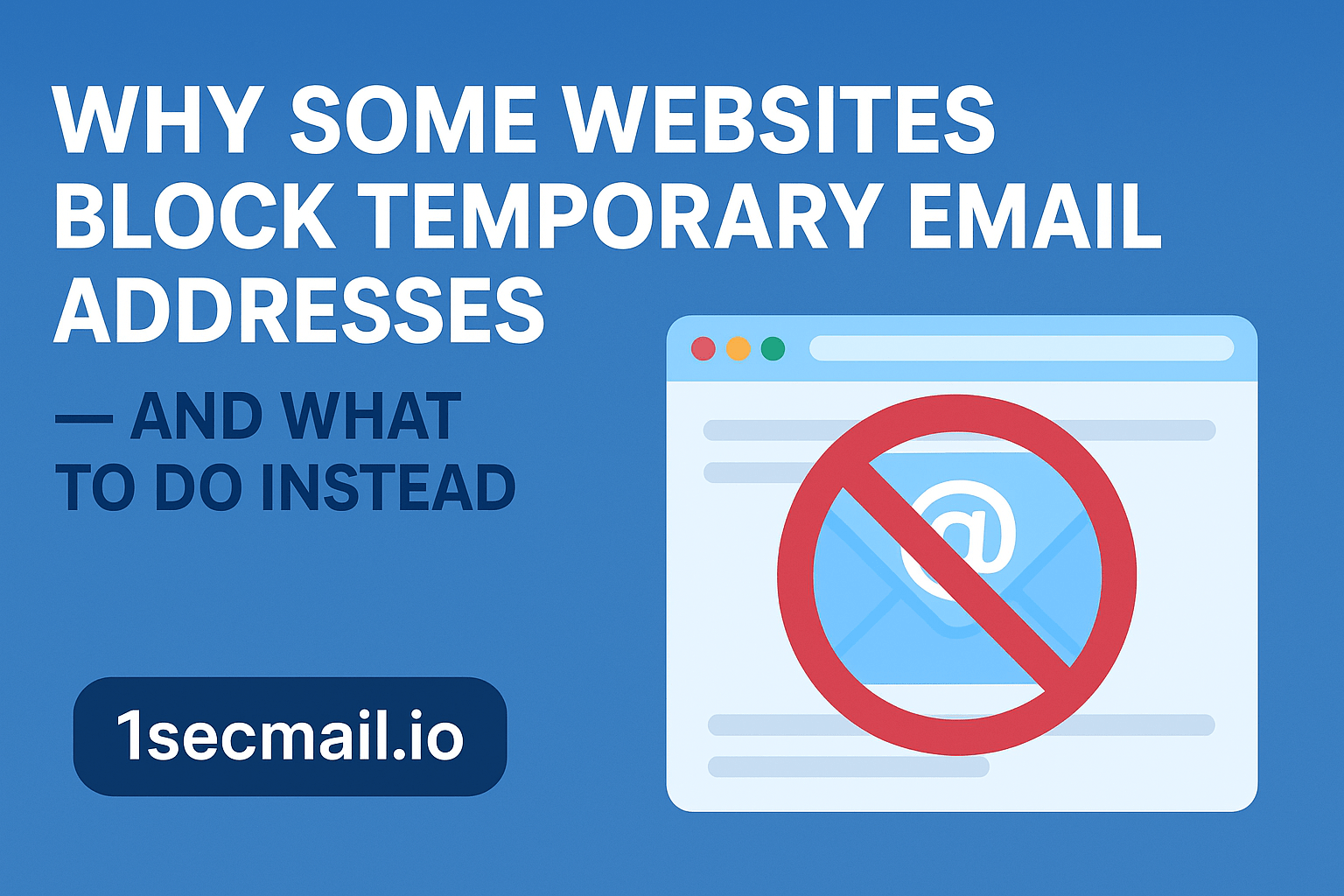 Why Websites Block Temporary Email Addresses — What to Do Instead