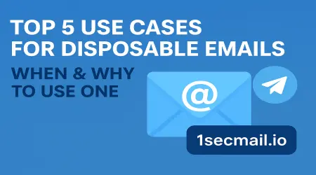 Top 5 Use Cases for Disposable Emails | 1secmail.io